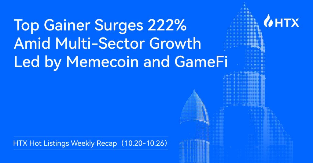 HTX Publishes Hot Listings Weekly Recap (Oct 20-26): Top Gainer Surges 222% Amid Multi-Sector Growth Led by Memecoin and GameFi HTX Publishes Hot Listings Weekly Recap (Oct 20-26): Top Gainer Surges 222% Amid Multi-Sector Growth Led by Memecoin and GameFi